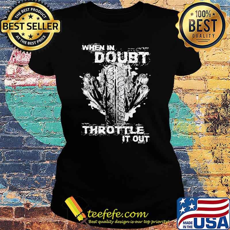 When In Doubt Throttle It Out Shirt Ladies tee When In Doubt Throttle It Out Shirt Ladies tee