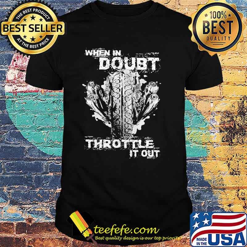 When In Doubt Throttle It Out Shirt When In Doubt Throttle It Out Shirt