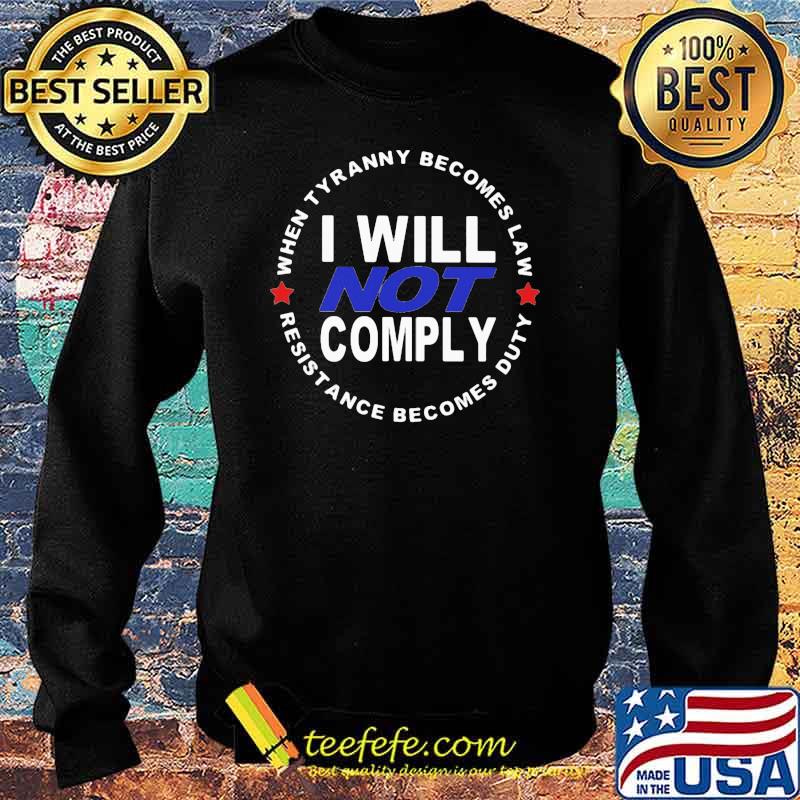 When Tyranny Becomes Law I Will Not Comply Resistance Becomes Duty s Sweater When Tyranny Becomes Law I Will Not Comply Resistance Becomes Duty s Sweater
