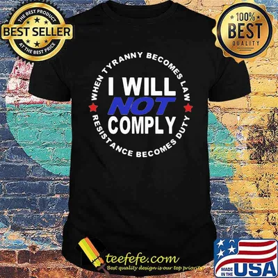 When Tyranny Becomes Law I Will Not Comply Resistance Becomes Duty shirt