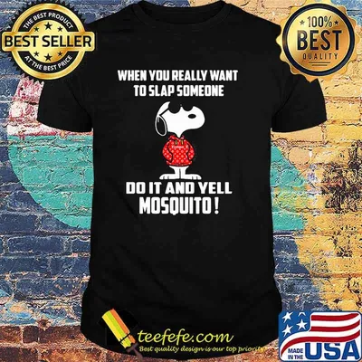 When You Really Want To Slap Someone Do It And Yell Mosquito Snoopy Shirt