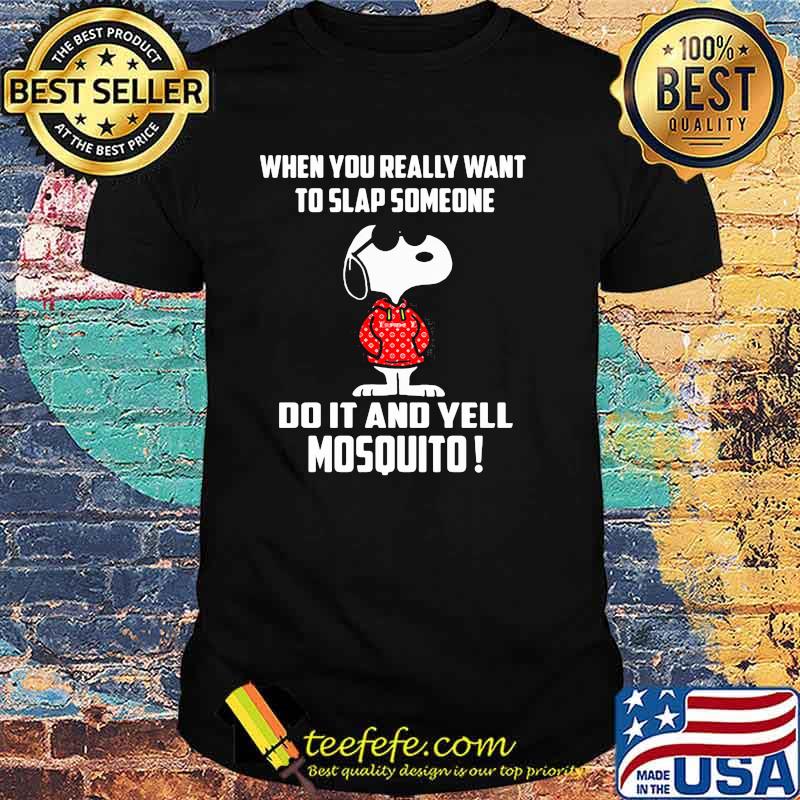 When You Really Want To Slap Someone Do It And Yell Mosquito Snoopy Shirt