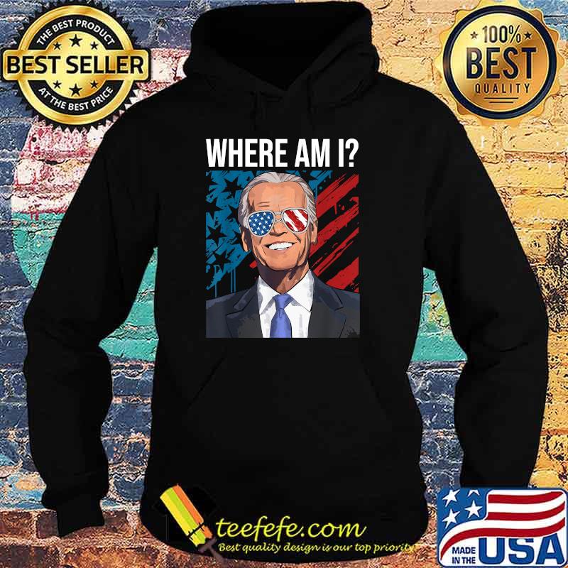 Where Am I American Flag Patriotic Anti Biden T-Shirt Hoodie Where Am I American Flag Patriotic Anti Biden T-Shirt Hoodie