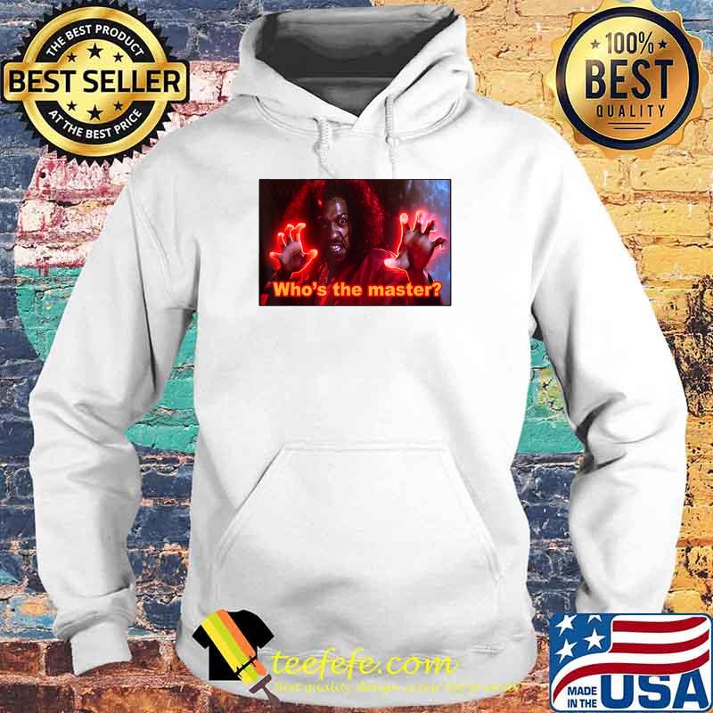 Who's the master T-Shirt Hoodie Who's the master T-Shirt Hoodie