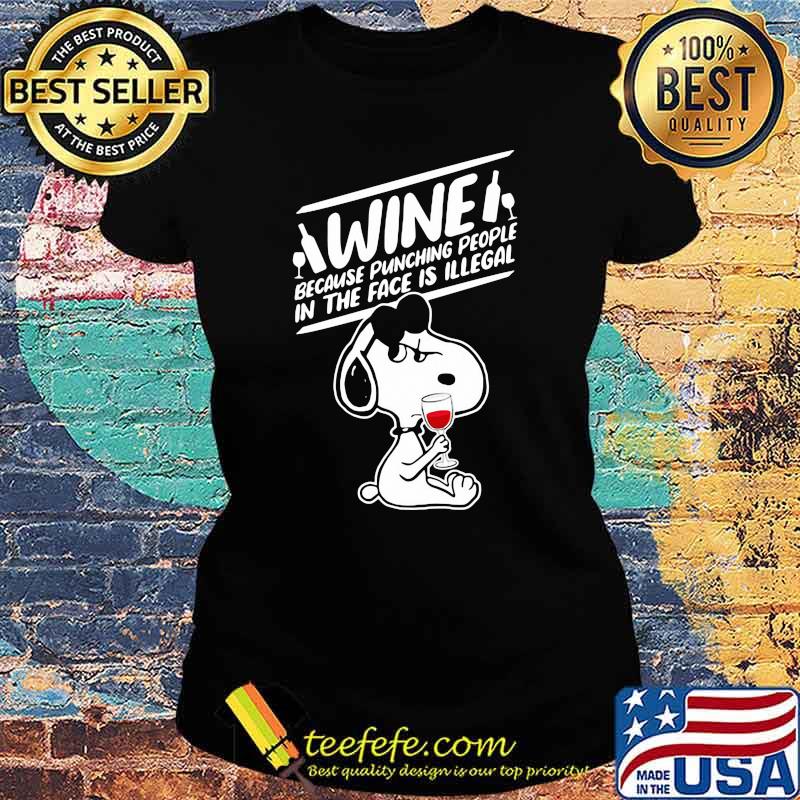 Wine Because Punching People In The Face Is Illegal Snoopy Shirt Ladies tee Wine Because Punching People In The Face Is Illegal Snoopy Shirt Ladies tee