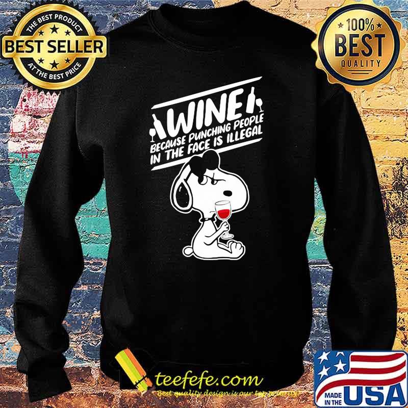 Wine Because Punching People In The Face Is Illegal Snoopy Shirt Sweater Wine Because Punching People In The Face Is Illegal Snoopy Shirt Sweater