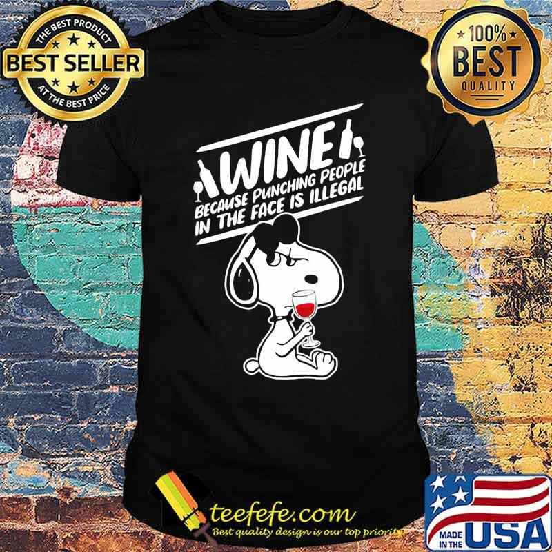 Wine Because Punching People In The Face Is Illegal Snoopy Shirt Wine Because Punching People In The Face Is Illegal Snoopy Shirt