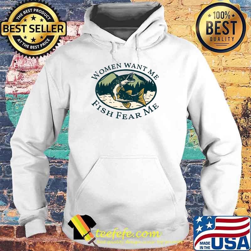 Women Want Me, Fish Fishing Fear T-Shirt Hoodie Women Want Me, Fish Fishing Fear T-Shirt Hoodie