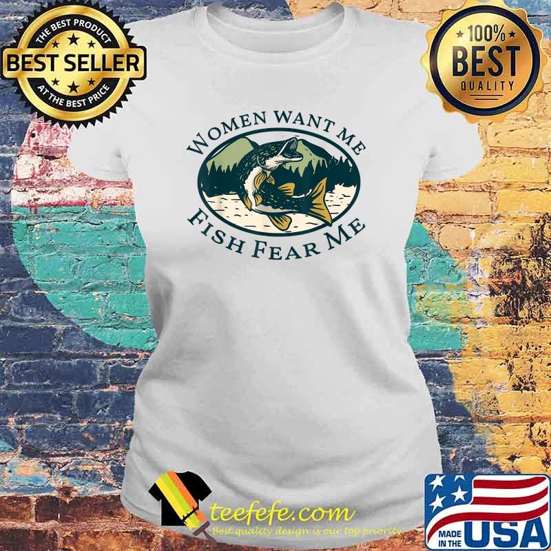 Women Want Me, Fish Fishing Fear T-Shirt Laides tee Women Want Me, Fish Fishing Fear T-Shirt Laides tee
