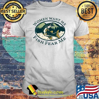 Women Want Me, Fish Fishing Fear T-Shirt