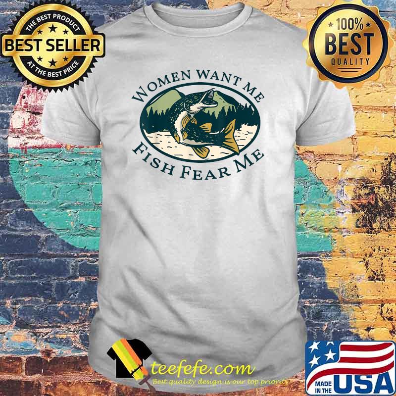 Women Want Me, Fish Fishing Fear T-Shirt