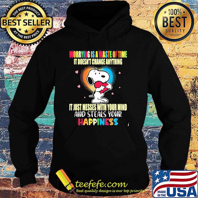 Worrying is waste of time it doesnt change anything it just messes with your mind happiness snoopy Hoodie Worrying is waste of time it doesnt change anything it just messes with your mind happiness snoopy Hoodie