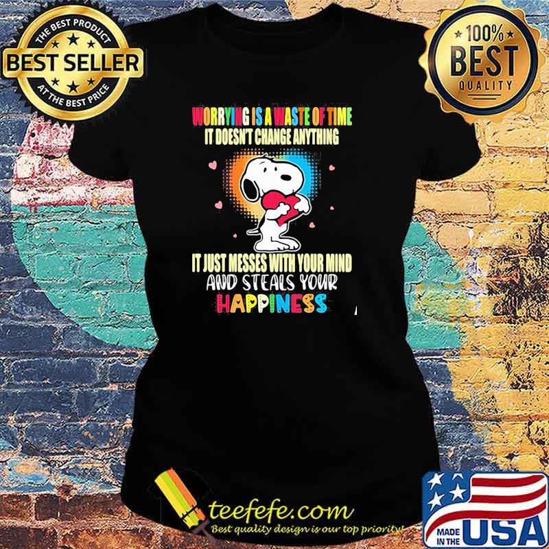 Worrying is waste of time it doesnt change anything it just messes with your mind happiness snoopy Ladies tee Worrying is waste of time it doesnt change anything it just messes with your mind happiness snoopy Ladies tee