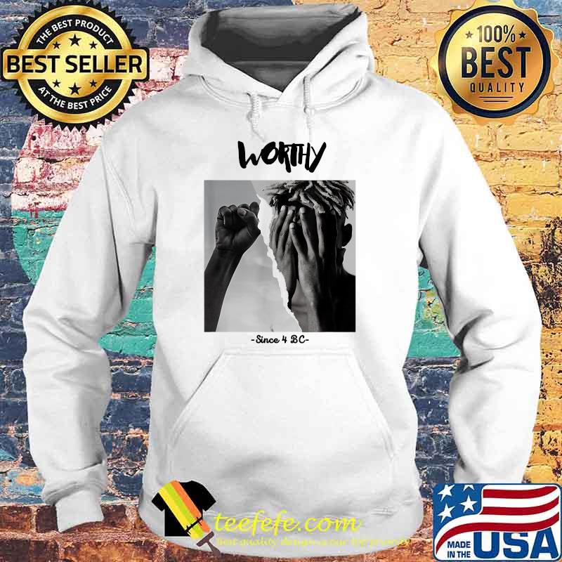 Worthy Since 4 BC T-Shirt Hoodie Worthy Since 4 BC T-Shirt Hoodie