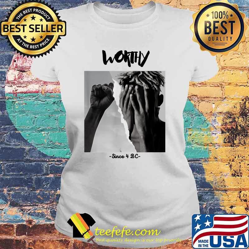 Worthy Since 4 BC T-Shirt Laides tee Worthy Since 4 BC T-Shirt Laides tee