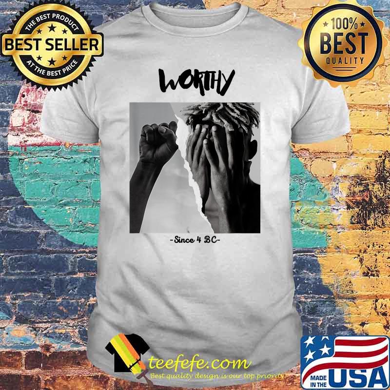 Worthy Since 4 BC T-Shirt Worthy Since 4 BC T-Shirt
