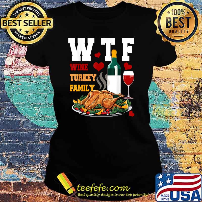 WTF Wine Turkey Family Matching Thanksgiving Party T-Shirt Ladies tee WTF Wine Turkey Family Matching Thanksgiving Party T-Shirt Ladies tee