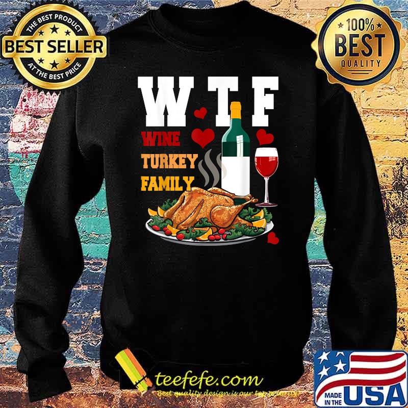 WTF Wine Turkey Family Matching Thanksgiving Party T-Shirt Sweater WTF Wine Turkey Family Matching Thanksgiving Party T-Shirt Sweater