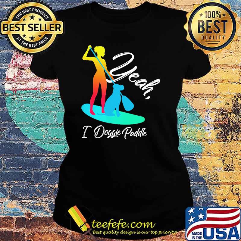 Yeah I Doggie Paddle Shirt Ladies tee Yeah I Doggie Paddle Shirt Ladies tee