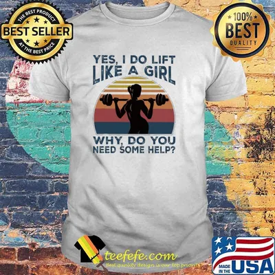 Yes I Do Lift Like A Girl Why Do You Need Some Help Weight Lifting Vintage Shirt
