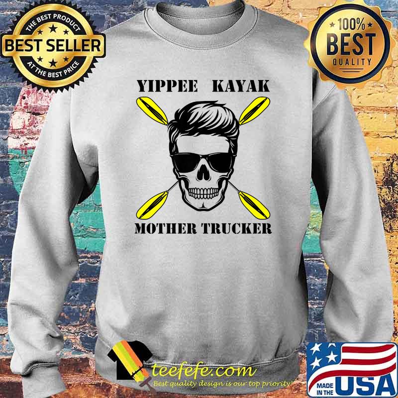 Yippee Kayak Mother Trucker Premium Skull Shirt Sweater Yippee Kayak Mother Trucker Premium Skull Shirt Sweater