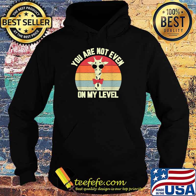 You Are Not Even Not On My Level Vintage Giraffe Lover T-Shirt Hoodie You Are Not Even Not On My Level Vintage Giraffe Lover T-Shirt Hoodie