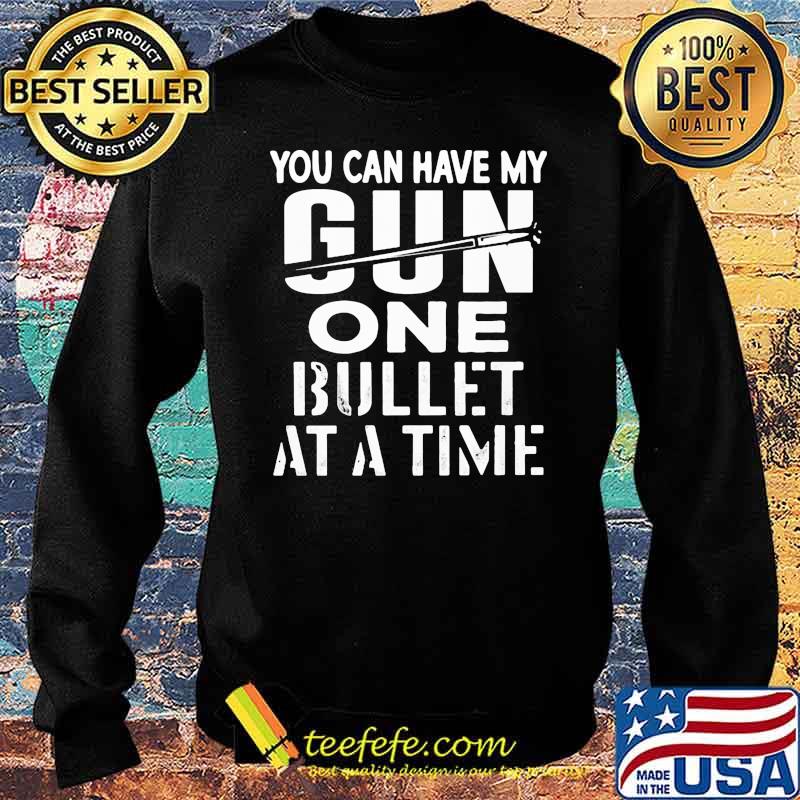 You can have my gun one bullet at a time s Sweater You can have my gun one bullet at a time s Sweater
