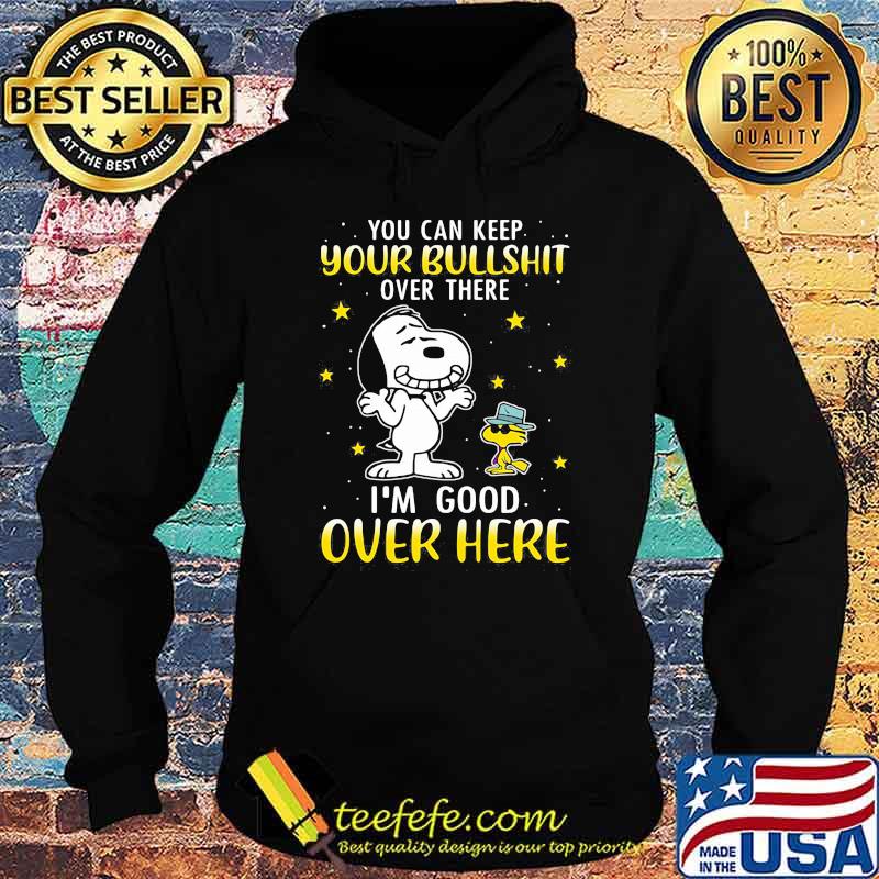You Can Keep Your Bullshit Over There I'm Good Over Here Snoopy Shirt Hoodie You Can Keep Your Bullshit Over There I'm Good Over Here Snoopy Shirt Hoodie