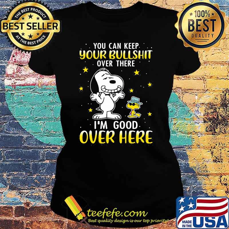 You Can Keep Your Bullshit Over There I'm Good Over Here Snoopy Shirt Ladies tee You Can Keep Your Bullshit Over There I'm Good Over Here Snoopy Shirt Ladies tee