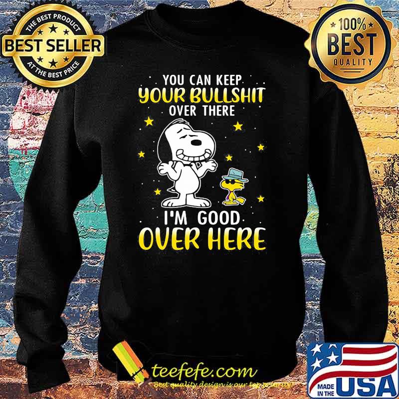 You Can Keep Your Bullshit Over There I'm Good Over Here Snoopy Shirt Sweater You Can Keep Your Bullshit Over There I'm Good Over Here Snoopy Shirt Sweater