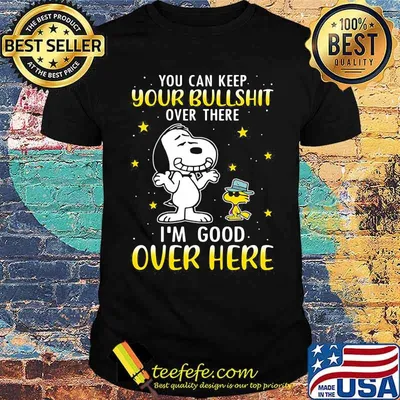 You Can Keep Your Bullshit Over There I'm Good Over Here Snoopy Shirt