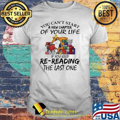 You Can't Start A New Chapter Of Your Life If You Keed Re Reading the Last One Snoopy Shirt