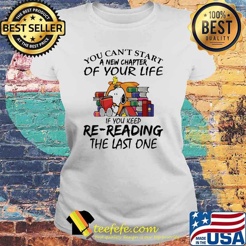You Can't Start A New Chapter Of Your Life If you Keep Re Reading The Last One Snoopy Shirt Laides tee You Can't Start A New Chapter Of Your Life If you Keep Re Reading The Last One Snoopy Shirt Laides tee