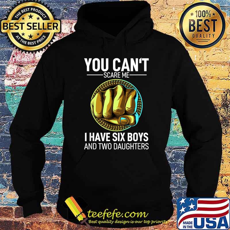You Can´t Scare Me I Have 6 Boys And 2 Daughters Fathers Day T-Shirt Hoodie You Can´t Scare Me I Have 6 Boys And 2 Daughters Fathers Day T-Shirt Hoodie