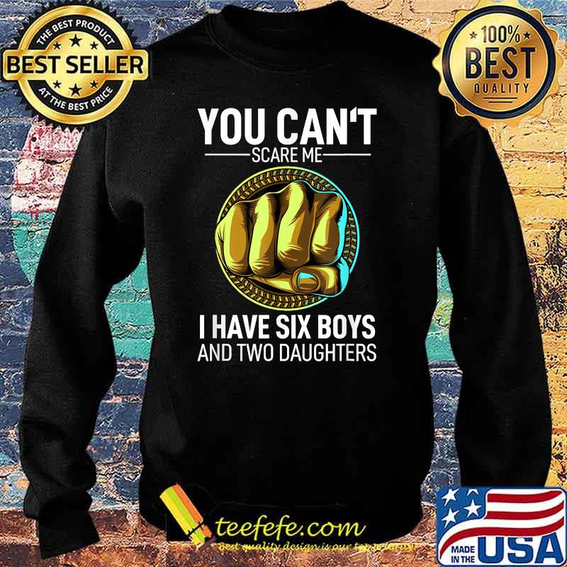 You Can´t Scare Me I Have 6 Boys And 2 Daughters Fathers Day T-Shirt Sweater You Can´t Scare Me I Have 6 Boys And 2 Daughters Fathers Day T-Shirt Sweater