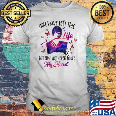 You Have Left This Life But You Will Never Leave My Heart Butterfly Shirt