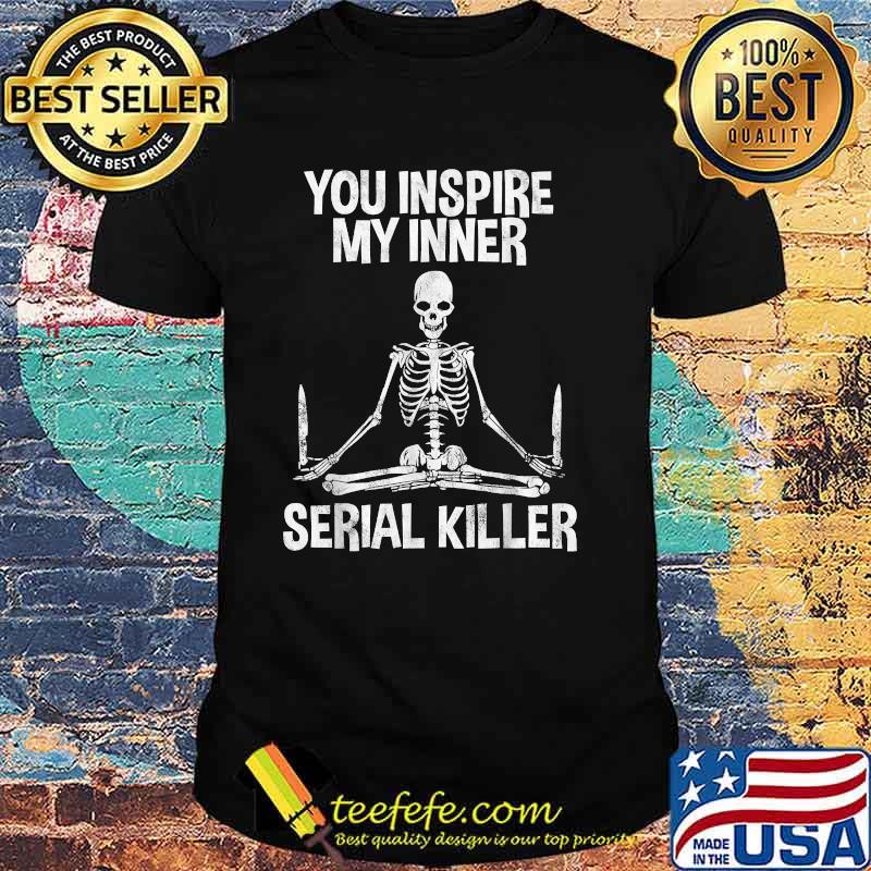 You Inside My Inner Serial Killer Skull Shirt