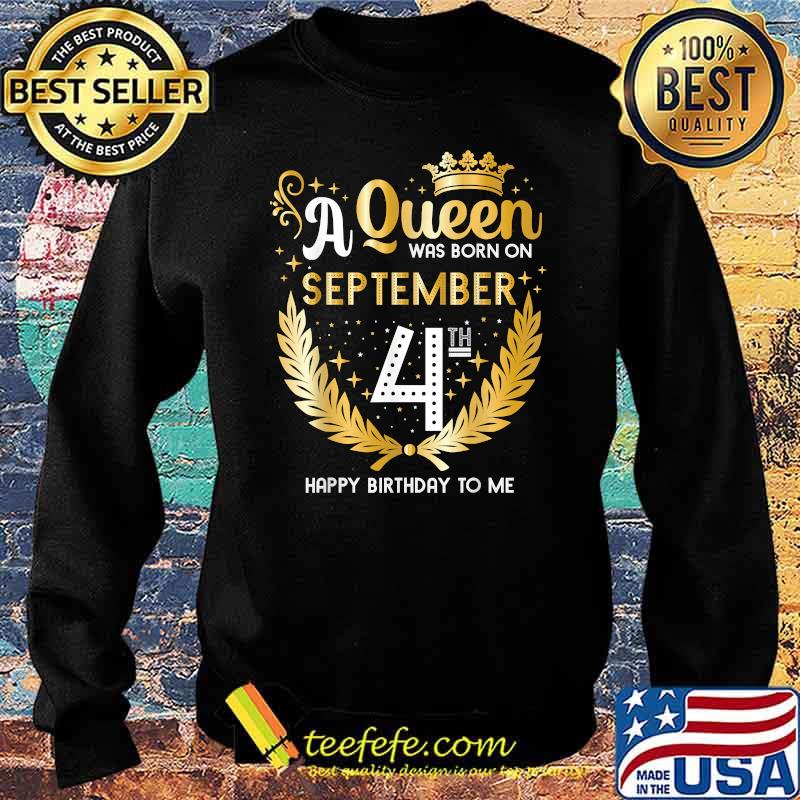 A Queen Was Born on September 4th Happy Birthday To me T-Shirt Sweater A Queen Was Born on September 4th Happy Birthday To me T-Shirt Sweater