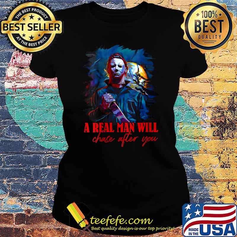 A Real Man Will Chase After You T-Shirt Ladies tee A Real Man Will Chase After You T-Shirt Ladies tee