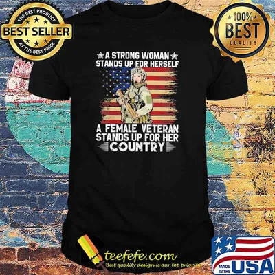 A strong woman stands up for herself a female veteran stands up for her country flag shirt