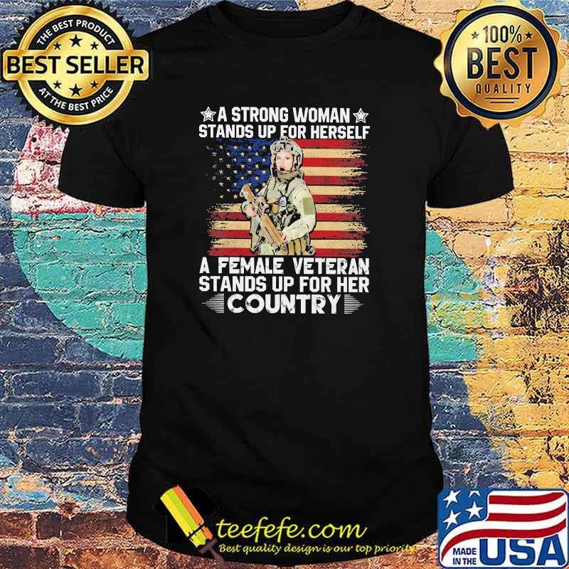 A strong woman stands up for herself a female veteran stands up for her country flag shirt