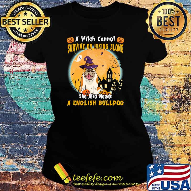 A Witch Cannot Survive Alone She Needs A English Bulldog T-Shirt Ladies tee A Witch Cannot Survive Alone She Needs A English Bulldog T-Shirt Ladies tee