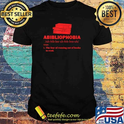 Abibliophobia the fear of running out of books to read T-Shirt