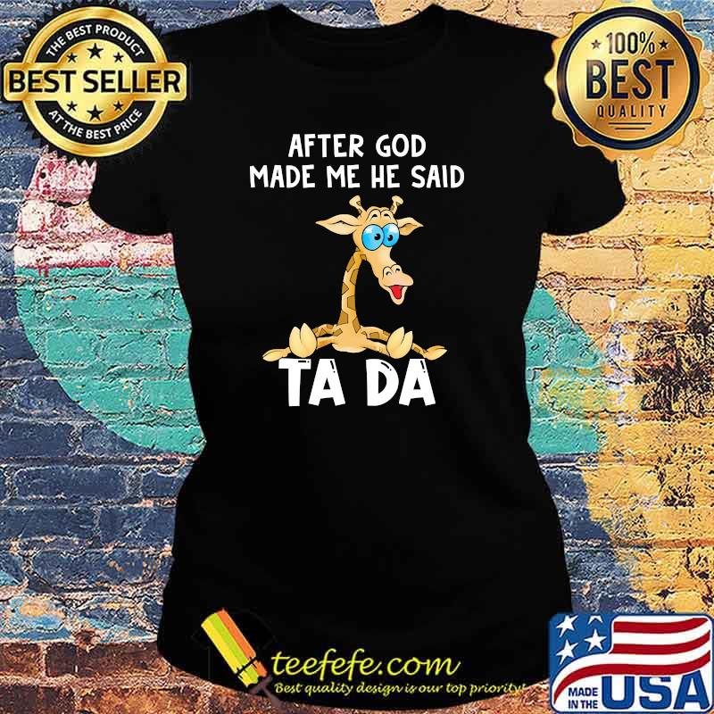 After God made me He said Tada Shirt Ladies tee After God made me He said Tada Shirt Ladies tee