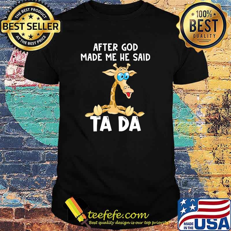 After God Made Me He Said Tada Shirt