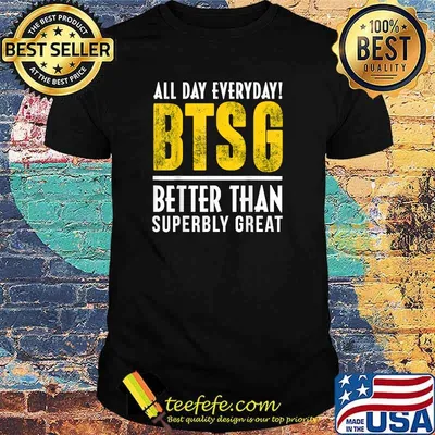 All day everyday btsg better than superbly great T-Shirt
