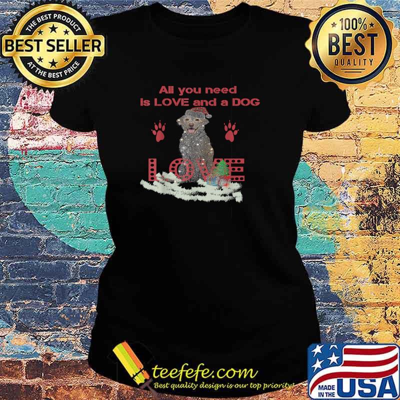 All You Need Is Love And a Dog Christmas T-Shirt Ladies tee All You Need Is Love And a Dog Christmas T-Shirt Ladies tee