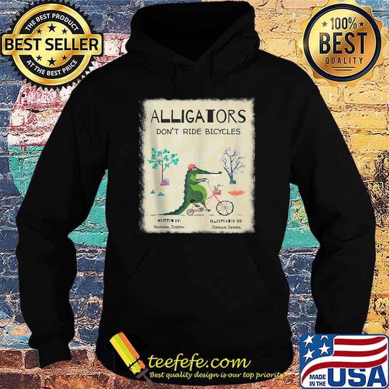 Alligators Don't Ride Bicycles T-Shirt Hoodie Alligators Don't Ride Bicycles T-Shirt Hoodie