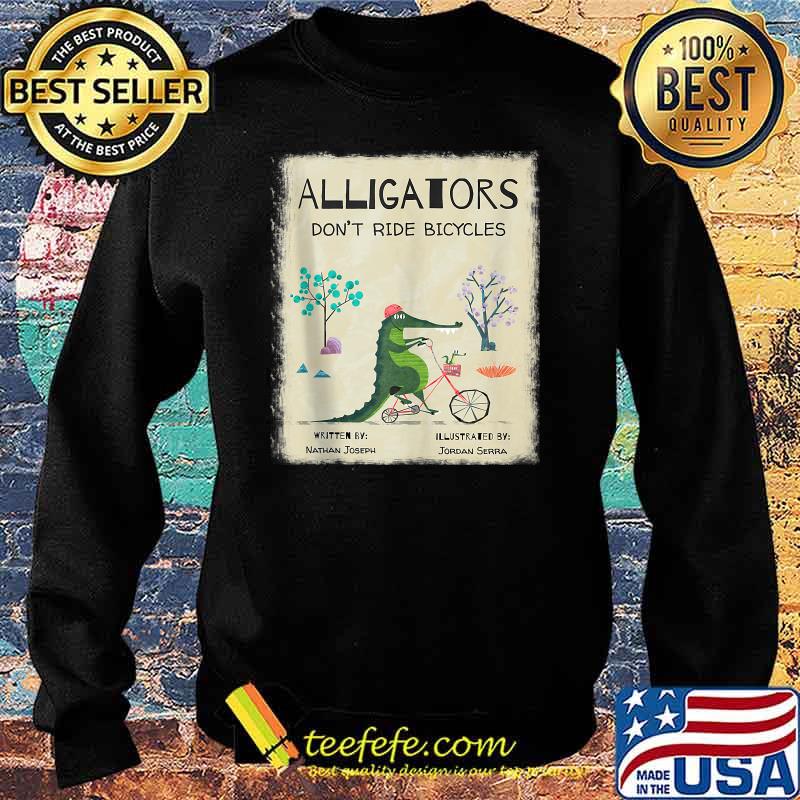 Alligators Don't Ride Bicycles T-Shirt Sweater Alligators Don't Ride Bicycles T-Shirt Sweater