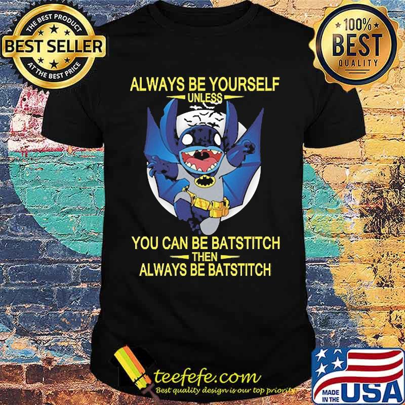 Always be yourself unless you can be batstitch then always be batstitch shirt Always be yourself unless you can be batstitch then always be batstitch shirt